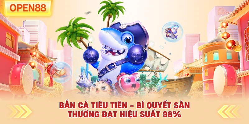 Bắn Cá Tiêu Tiên - Bí Quyết Săn Thưởng Đạt Hiệu Suất 98%