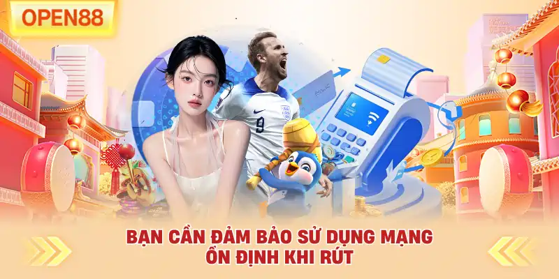 Bạn cần đảm bảo sử dụng mạng ổn định khi rút