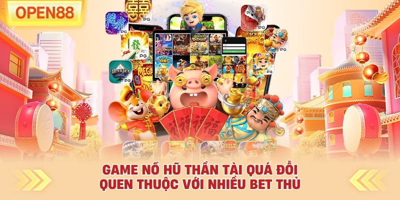 Game nổ hũ Thần Tài quá đỗi quen thuộc với nhiều bet thủ