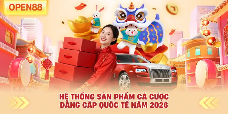 Hệ thống sản phẩm cá cược đẳng cấp quốc tế năm 2026
