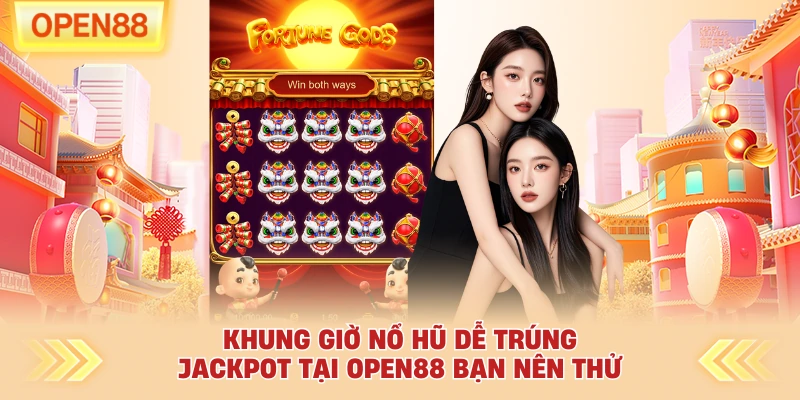 Khung Giờ Nổ Hũ Dễ Trúng Jackpot Tại OPEN88 Bạn Nên Thử