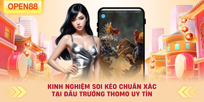 Kinh nghiệm soi kèo chuẩn xác tại đấu trường Thomo uy tín