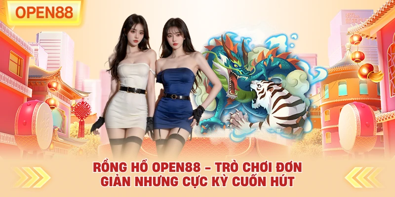 Rồng Hổ OPEN88 - Trò Chơi Đơn Giản Nhưng Cực Kỳ Cuốn Hút